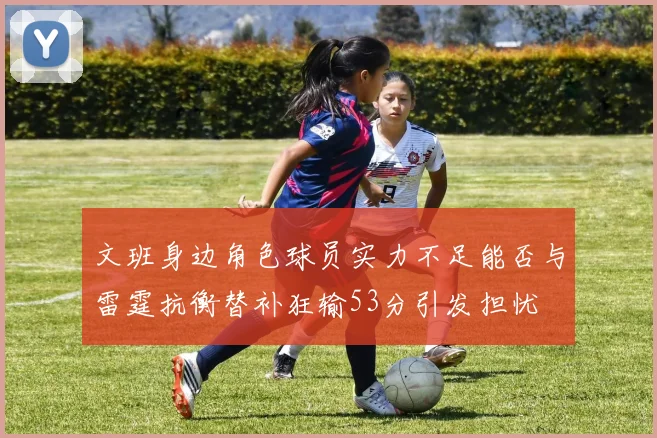 文班身边角色球员实力不足能否与雷霆抗衡替补狂输53分引发担忧