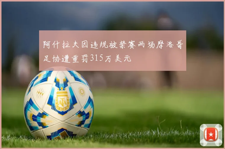 阿什拉夫因违规被禁赛两场摩洛哥足协遭重罚315万美元