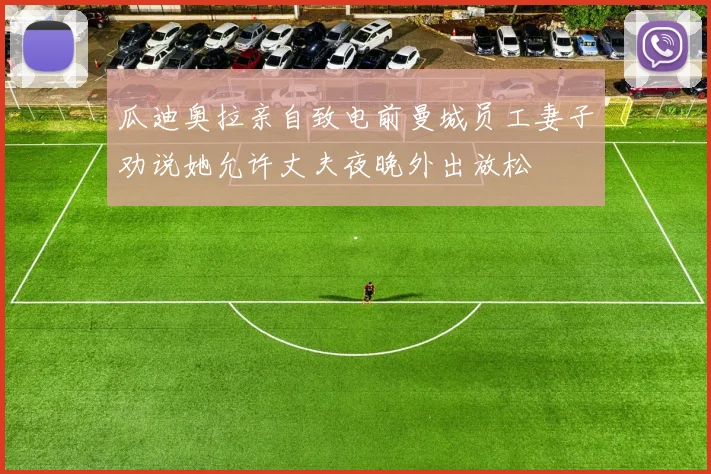 瓜迪奥拉亲自致电前曼城员工妻子劝说她允许丈夫夜晚外出放松