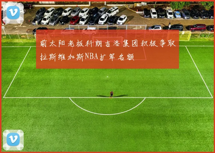 前太阳老板科朗吉洛集团积极争取拉斯维加斯NBA扩军名额
