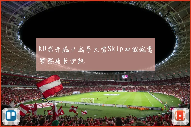 KD离开威少成导火索Skip回俄城需警察局长护航